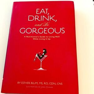 EAT DRINK & BE GORGEOUS NUTRITIONIST’S GUIDE TO LIVING WELL WHILE LIVING IT UP
